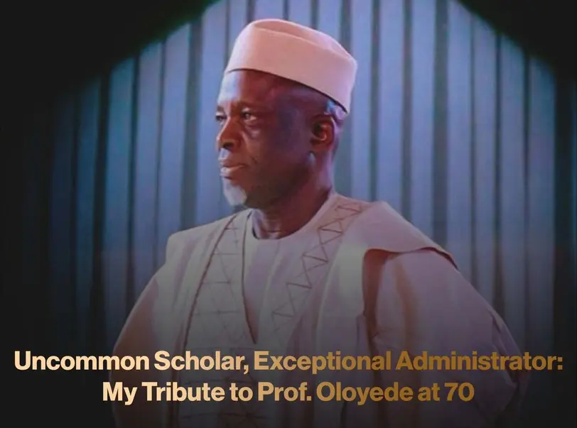 Uncommon Scholar, Exceptional Administrator: My Tribute To Prof Ishaq Oloyede At 70