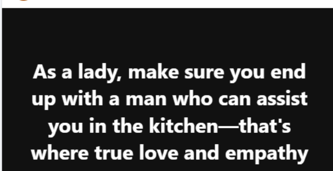 Choose a Partner Who Can Support You in the Kitchen - Nigerian Man's Advice to Women